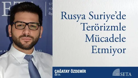 Rusya Suriye’de Terörizmle Mücadele Etmiyor