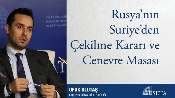 Rusya’nın Suriye’den Çekilme Kararı ve Cenevre Masası