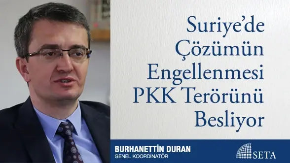 Suriye’de Çözümün Engellenmesi PKK Terörünü Besliyor