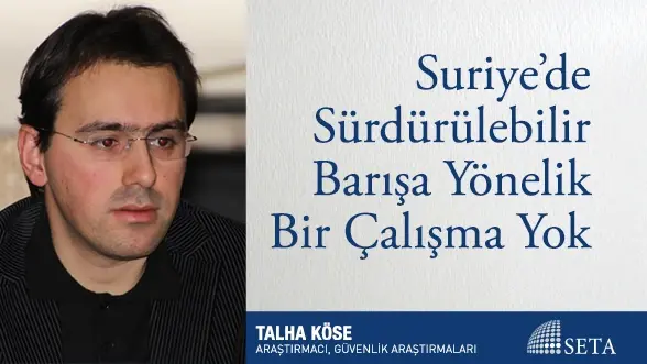 Suriye’de Sürdürülebilir Barışa Yönelik Bir Çalışma Yok