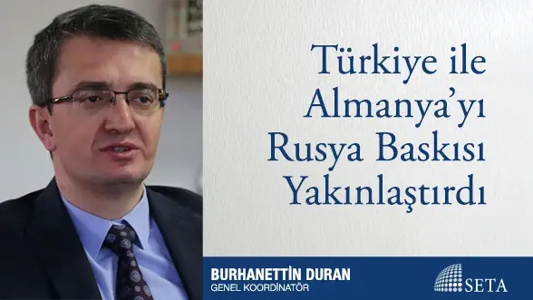 Türkiye ile Almanya’yı Rusya Baskısı Yakınlaştırdı