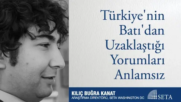 Türkiye’nin Batı’dan Uzaklaştığı Yorumları Anlamsız