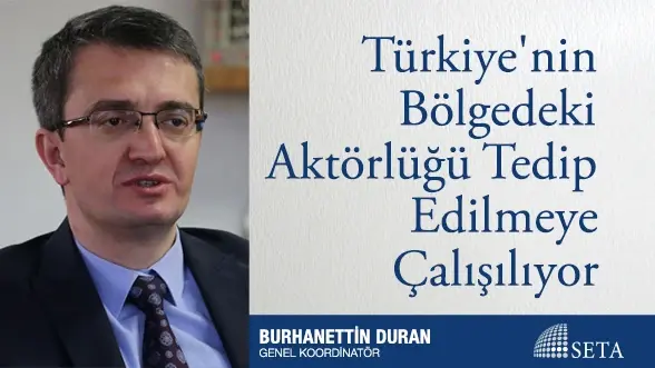 Türkiye’nin Bölgedeki Aktörlüğü Tedip Edilmeye Çalışılıyor