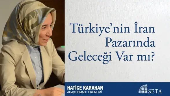 Türkiye’nin İran Pazarında Geleceği Var mı?