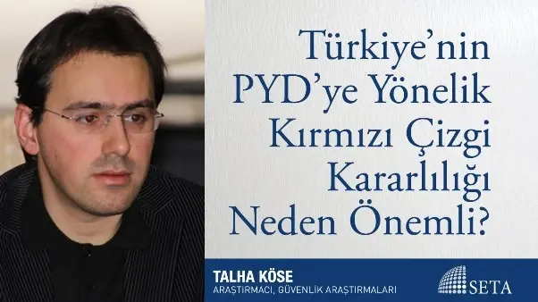 Türkiye’nin PYD’ye Yönelik Kırmızı Çizgi Kararlılığı Neden Önemli?