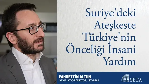 Suriye’deki Ateşkeste Türkiye’nin Önceliği İnsani Yardım