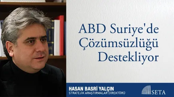 ABD Suriye’de Çözümsüzlüğü Destekliyor
