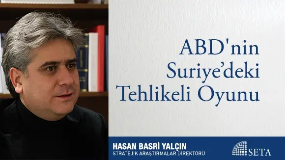 ABD’nin Suriye’deki Tehlikeli Oyunu