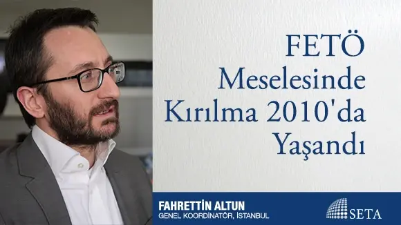 FETÖ Meselesinde Kırılma 2010’da Yaşandı