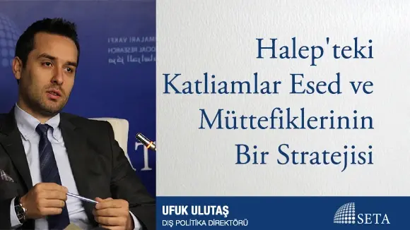 Halep’teki Katliamlar Esed ve Müttefiklerinin Bir Stratejisi