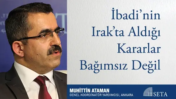 İbadi’nin Irak’ta Aldığı Kararlar Bağımsız Değil