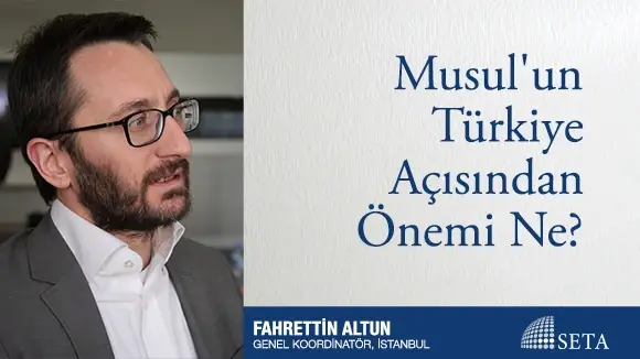 Musul’un Türkiye Açısından Önemi Ne?