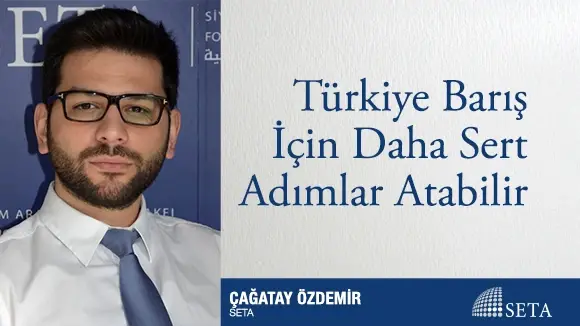 Türkiye Barış İçin Daha Sert Adımlar Atabilir