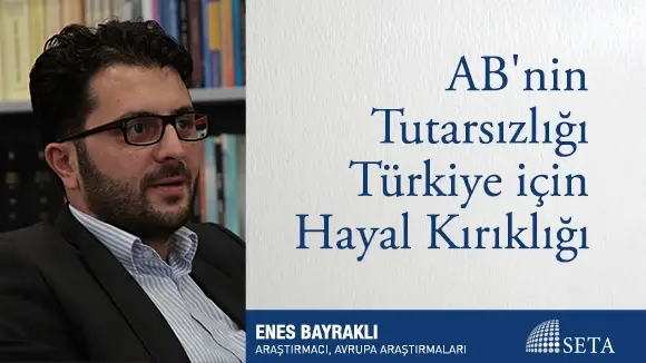 AB’nin Tutarsızlığı Türkiye için Hayal Kırıklığı