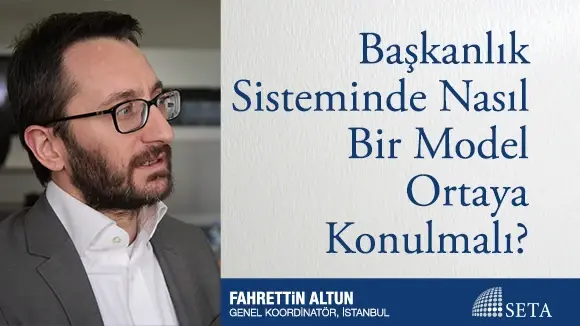 Başkanlık Sisteminde Nasıl Bir Model Ortaya Konulmalı?
