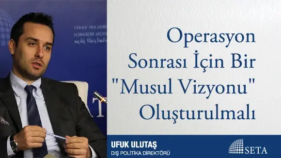 Operasyon Sonrası İçin Bir “Musul Vizyonu” Oluşturulmalı