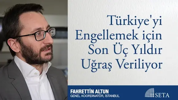 Türkiye’yi Engellemek için Son Üç Yıldır Uğraş Veriliyor