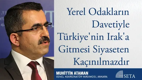 Yerel Odakların Davetiyle Türkiye’nin Irak’a Gitmesi Siyaseten Kaçınılmazdır