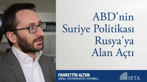 ABD’nin Suriye Politikası Rusya’ya Alan Açtı
