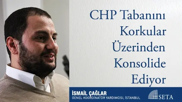 CHP Tabanını Korkular Üzerinden Konsolide Ediyor