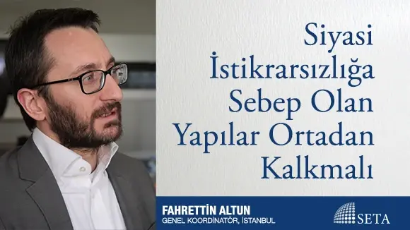 Siyasi İstikrarsızlığa Sebep Olan Yapılar Ortadan Kalkmalı