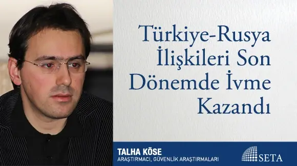 Türkiye-Rusya İlişkileri Son Dönemde İvme Kazandı