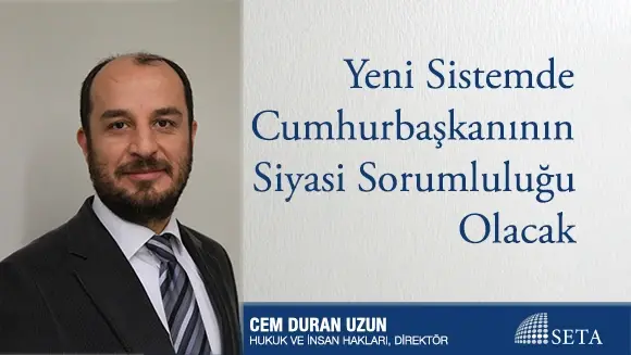 Yeni Sistemde Cumhurbaşkanının Siyasi Sorumluluğu Olacak