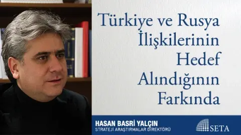 Türkiye ve Rusya İlişkilerinin Hedef Alındığının Farkında
