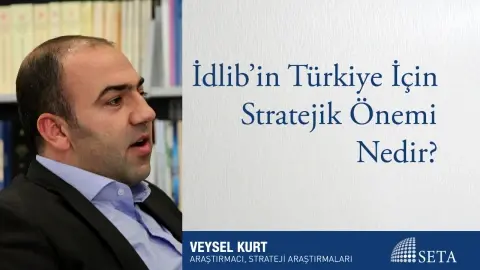 İdlib’in Türkiye İçin Stratejik Önemi Nedir?