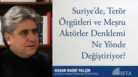 Suriye’de Terör Örgütleri ve Meşru Aktörler Denklemi Ne Yönde Değiştiriyor?