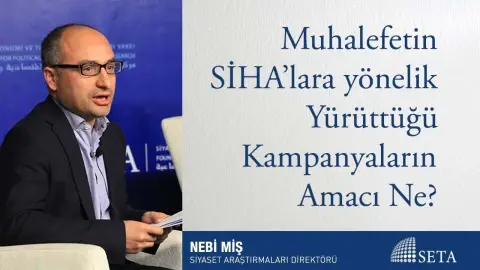 Muhalefetin SİHA’lara yönelik Yürüttüğü Kampanyaların Amacı Ne?