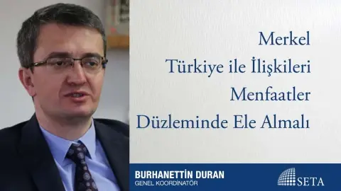Merkel Türkiye ile İlişkileri Menfaatler Düzleminde Ele Almalı