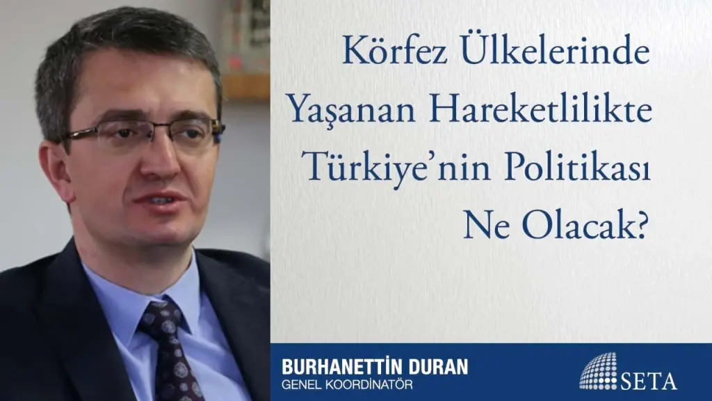 Körfez Ülkelerinde Yaşanan Hareketlilikte Türkiye’nin Politikası Ne Olacak?