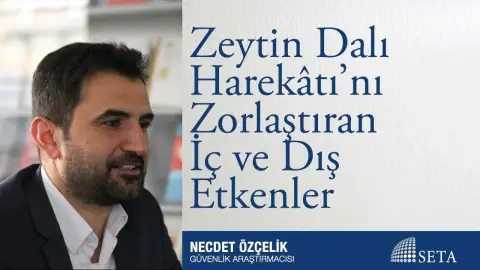 Zeytin Dalı Harekâtı’nı Zorlaştıran İç ve Dış Etkenler