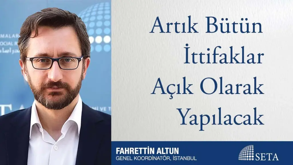 Artık Bütün İttifaklar Açık Olarak Yapılacak