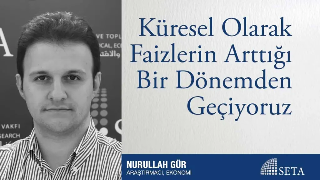 Küresel Olarak Faizlerin Arttığı Bir Dönemden Geçiyoruz