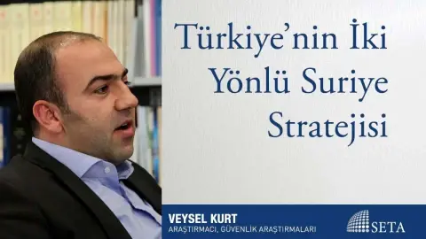 Türkiye’nin İki Yönlü Suriye Stratejisi