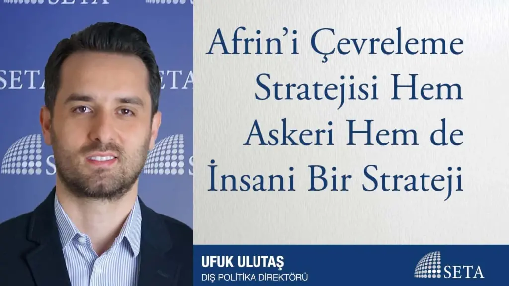 Afrin’i Çevreleme Stratejisi Hem Askeri Hem de İnsani Bir Strateji