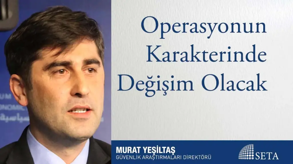 Operasyonun Karakterinde Değişim Olacak