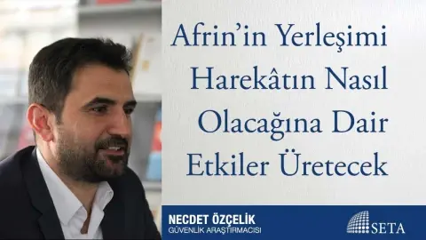 Afrin’in Yerleşimi Harekâtın Nasıl Olacağına Dair Etkiler Üretecek
