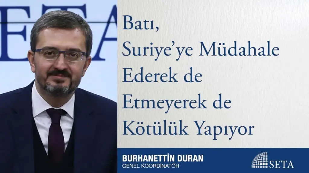 Batı, Suriye’ye Müdahale Ederek de Etmeyerek de Kötülük Yapıyor