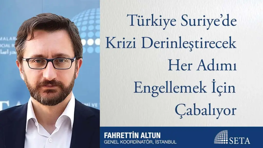 Türkiye Suriye’de Krizi Derinleştirecek Her Adımı Engellemek İçin Çabalıyor