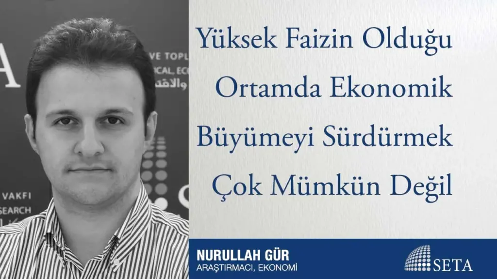Yüksek Faizin Olduğu Ortamda Ekonomik Büyümeyi Sürdürmek Çok Mümkün Değil