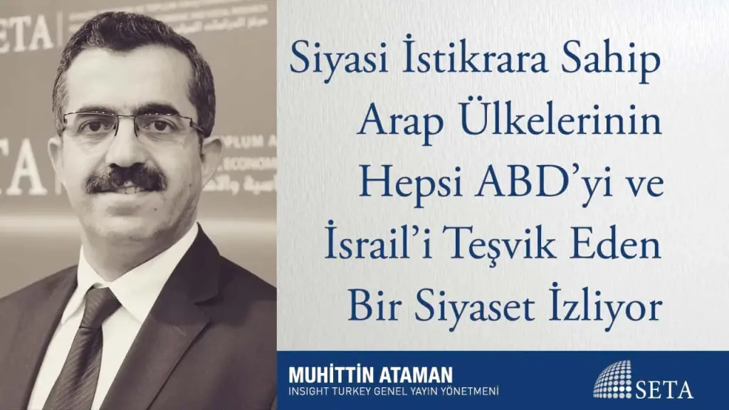 Siyasi İstikrara Sahip Arap Ülkelerinin Hepsi ABD’yi ve İsrail’i Teşvik Eden Bir Siyaset İzliyor
