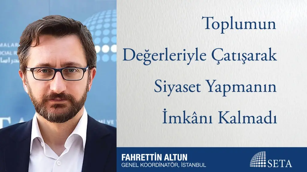 Toplumun Değerleriyle Çatışarak Siyaset Yapmanın İmkânı Kalmadı