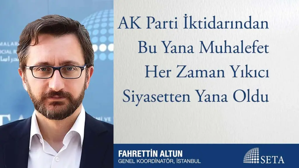 AK Parti İktidarından Bu Yana Muhalefet Her Zaman Yıkıcı Siyasetten Yana Oldu