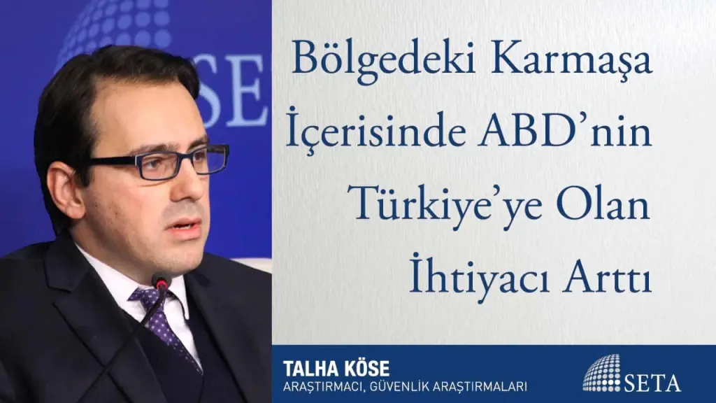 Bölgedeki Karmaşa İçerisinde ABD’nin Türkiye’ye Olan İhtiyacı Arttı
