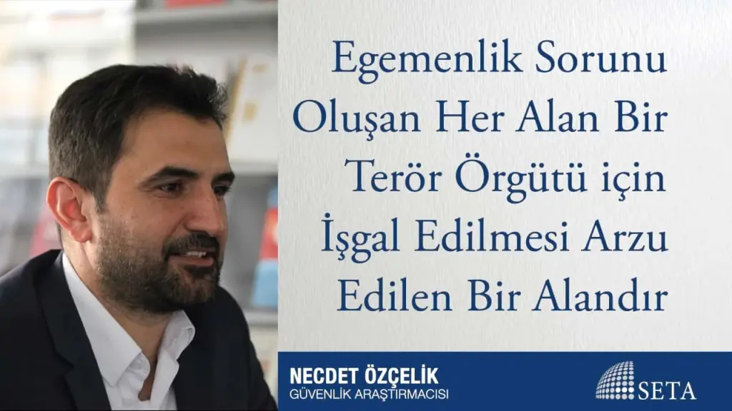 Egemenlik Sorunu Oluşan Her Alan Bir Terör Örgütü için İşgal Edilmesi Arzu Edilen Bir Alandır