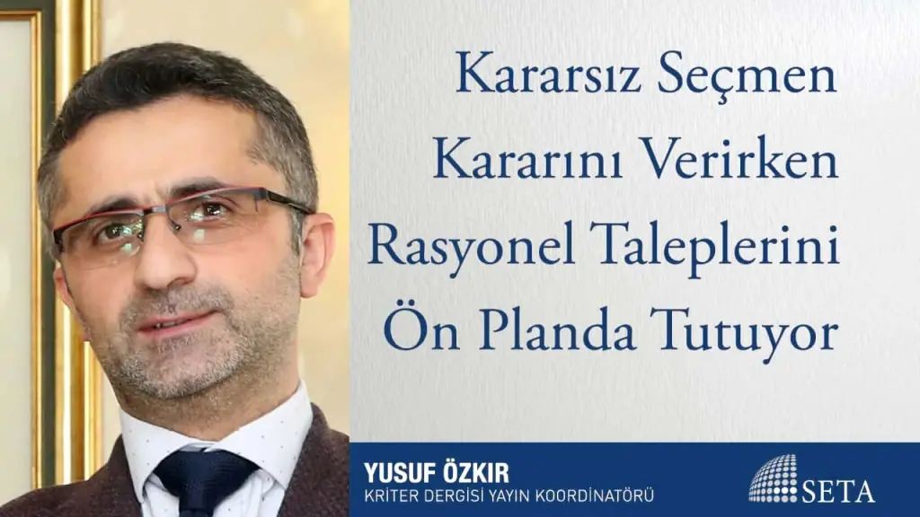 Kararsız Seçmen Kararını Verirken Rasyonel Taleplerini Ön Planda Tutuyor