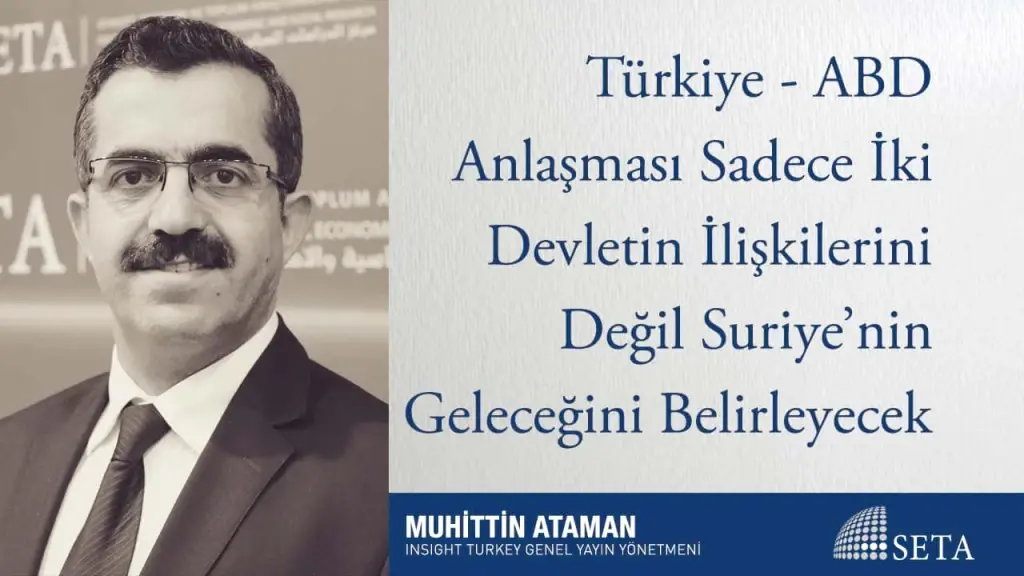 Türkiye - ABD Anlaşması Sadece İki Devletin İlişkilerini Değil Suriye’nin Geleceğini Belirleyecek